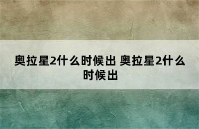 奥拉星2什么时候出 奥拉星2什么时候出